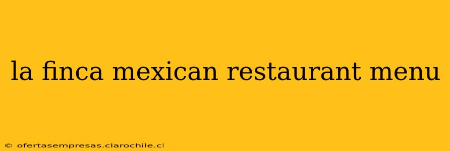 la finca mexican restaurant menu