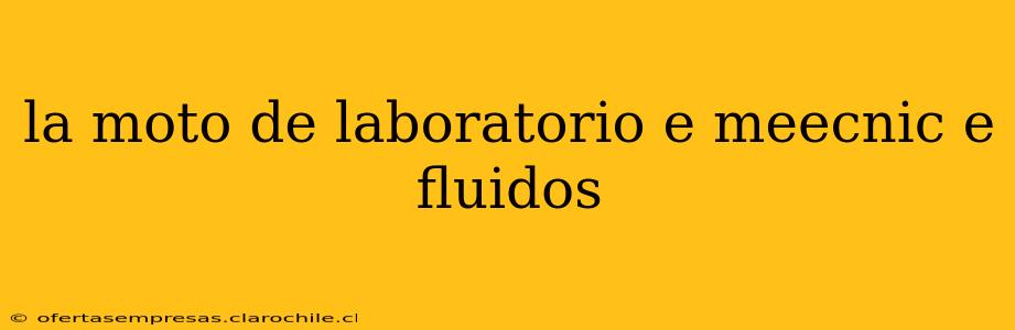 la moto de laboratorio e meecnic e fluidos