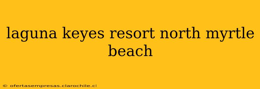 laguna keyes resort north myrtle beach