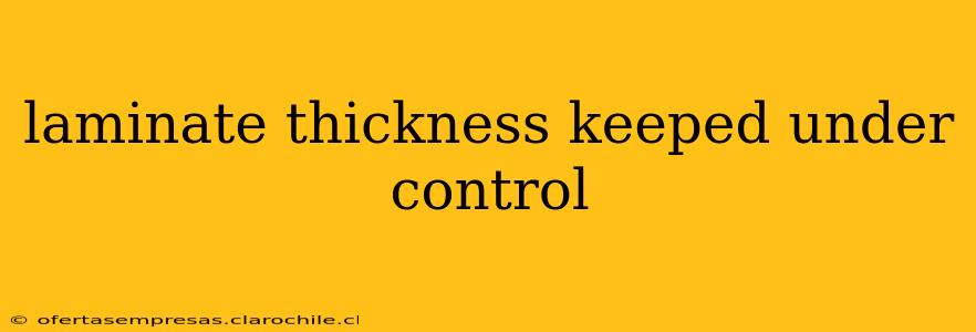 laminate thickness keeped under control