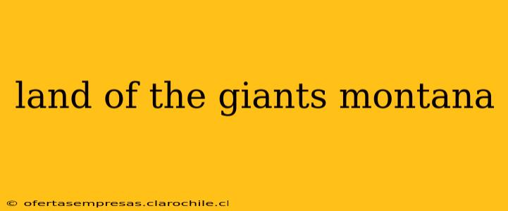 land of the giants montana