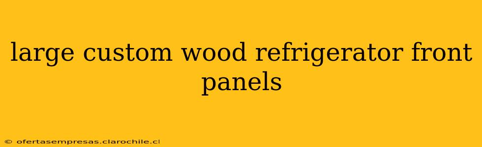 large custom wood refrigerator front panels