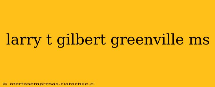 larry t gilbert greenville ms