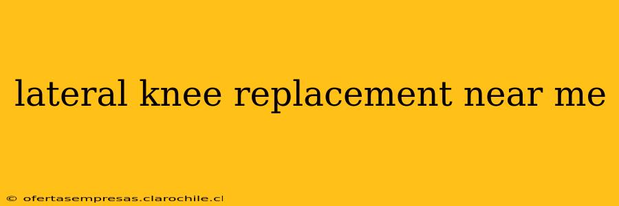 lateral knee replacement near me