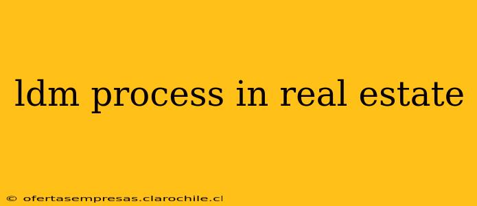 ldm process in real estate