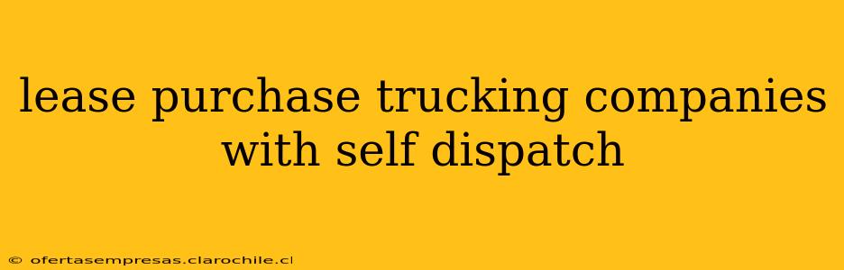 lease purchase trucking companies with self dispatch