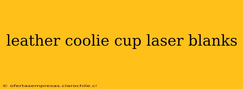 leather coolie cup laser blanks