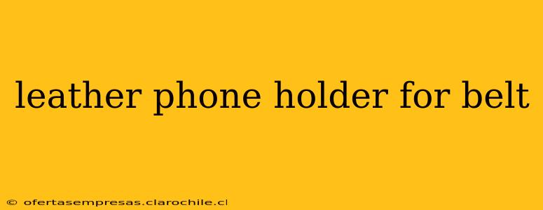 leather phone holder for belt