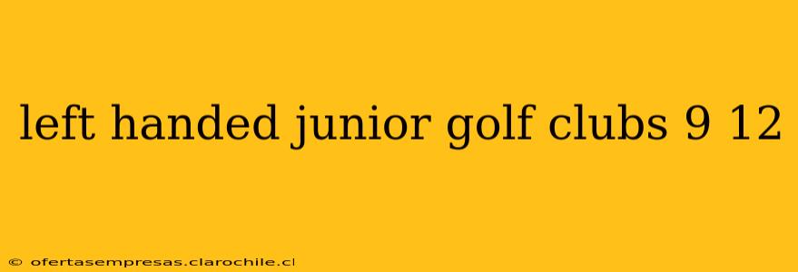 left handed junior golf clubs 9 12