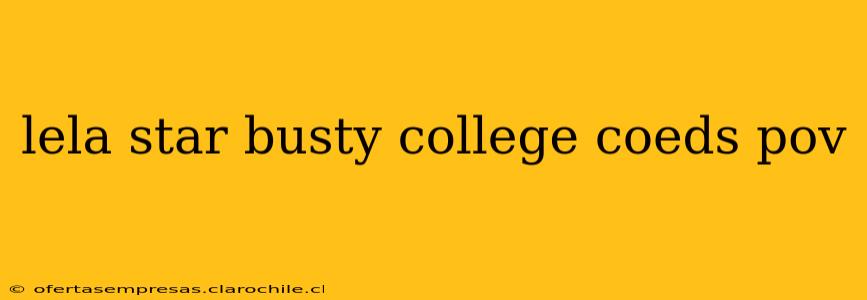 lela star busty college coeds pov lela star busty college coeds pov
