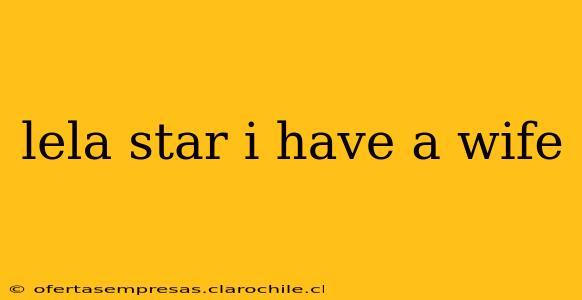 lela star i have a wife lela star i have a wife