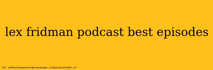 lex fridman podcast best episodes