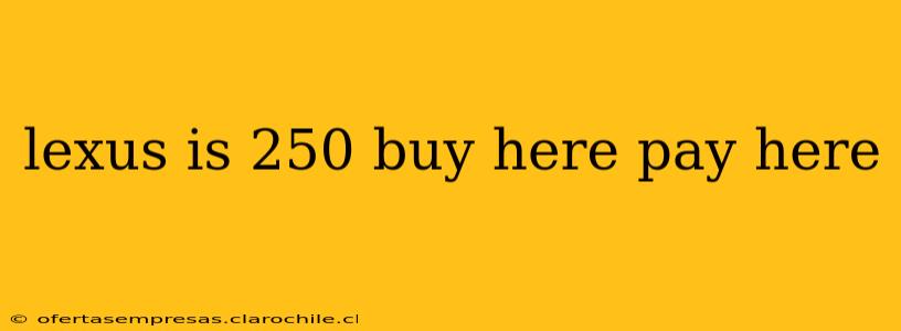 lexus is 250 buy here pay here