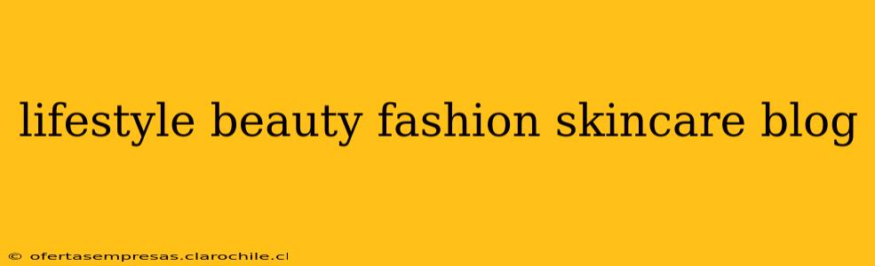 lifestyle beauty fashion skincare blog