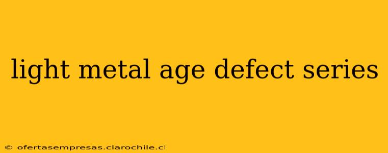 light metal age defect series