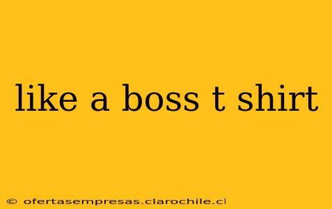like a boss t shirt