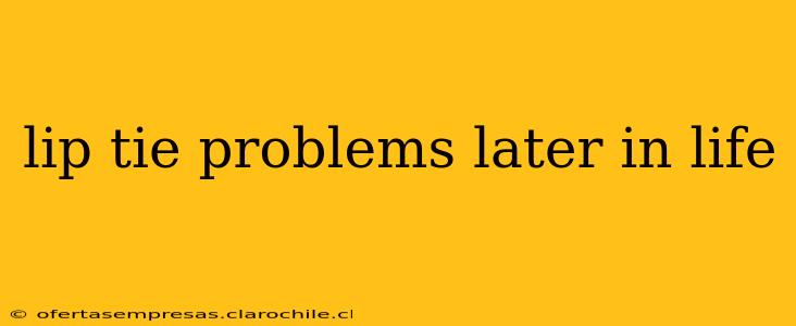 lip tie problems later in life