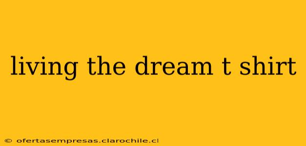 living the dream t shirt