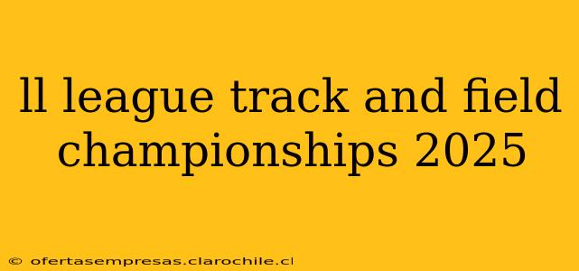 ll league track and field championships 2025