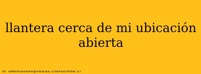 llantera cerca de mi ubicación abierta