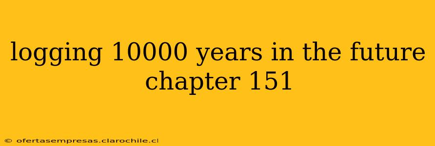 logging 10000 years in the future chapter 151