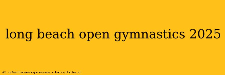 long beach open gymnastics 2025
