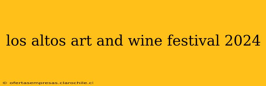 los altos art and wine festival 2024