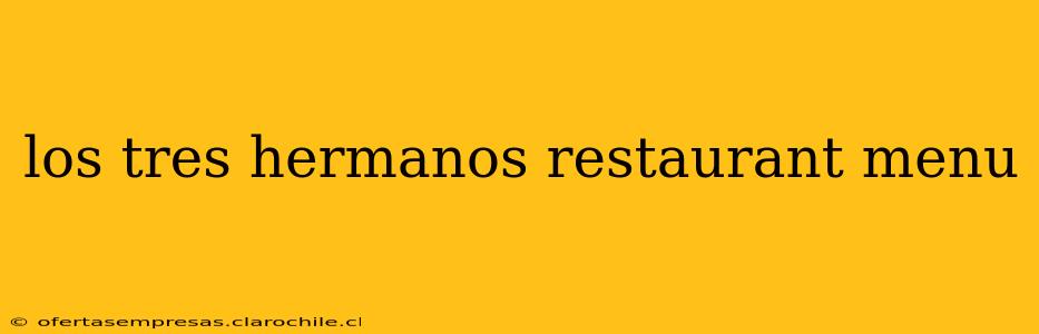 los tres hermanos restaurant menu