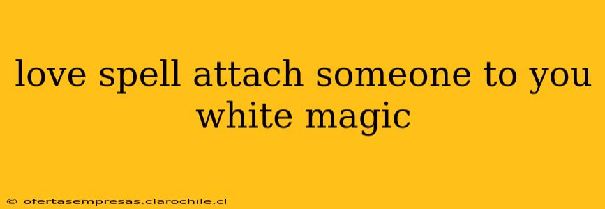 love spell attach someone to you white magic