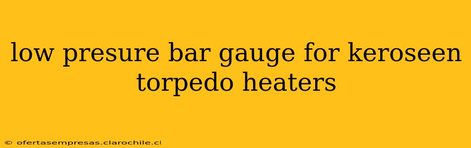 low presure bar gauge for keroseen torpedo heaters
