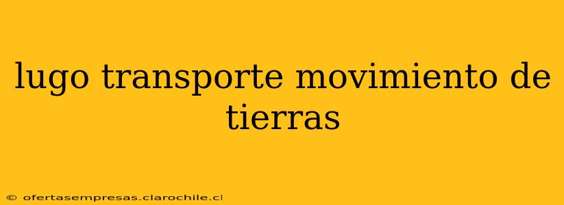 lugo transporte movimiento de tierras