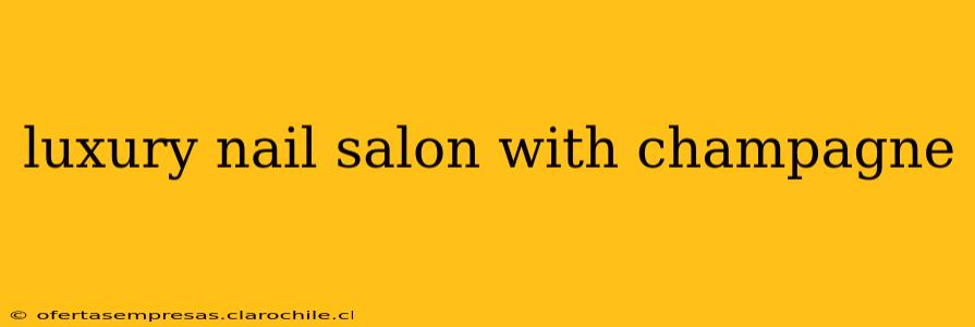 luxury nail salon with champagne