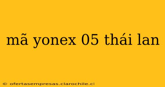 mã yonex 05 thái lan