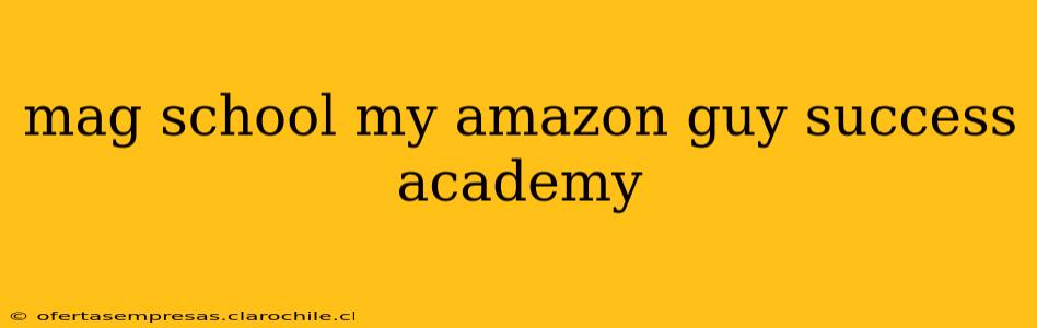 mag school my amazon guy success academy