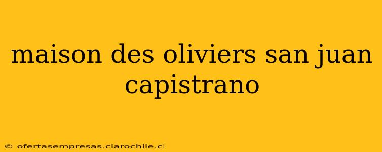 maison des oliviers san juan capistrano