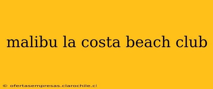 malibu la costa beach club
