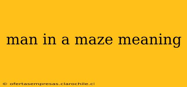 man in a maze meaning