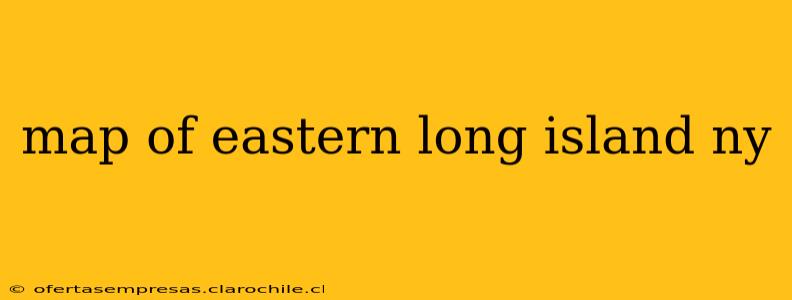 map of eastern long island ny