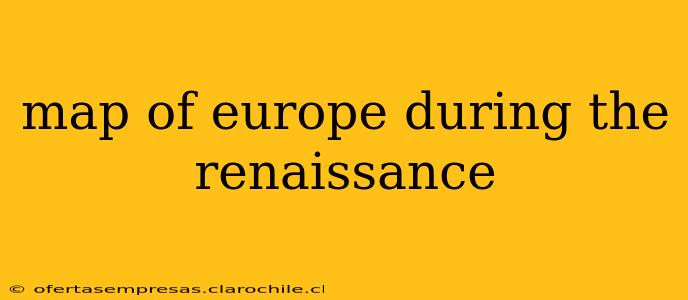 map of europe during the renaissance