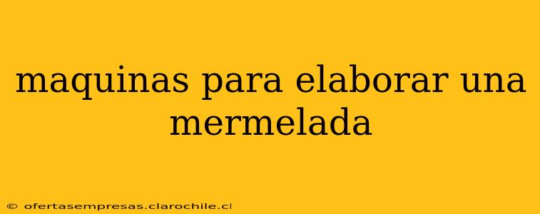 maquinas para elaborar una mermelada
