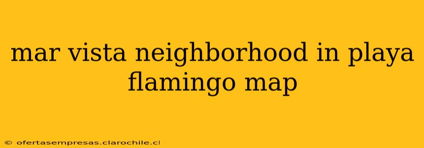 mar vista neighborhood in playa flamingo map