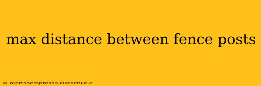 max distance between fence posts