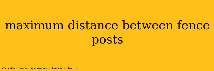 maximum distance between fence posts