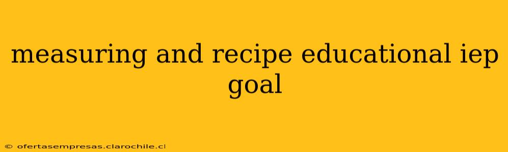 measuring and recipe educational iep goal