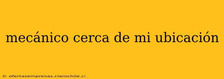 mecánico cerca de mi ubicación