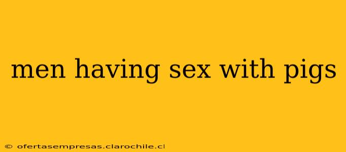 men having sex with pigs men having sex with pigs