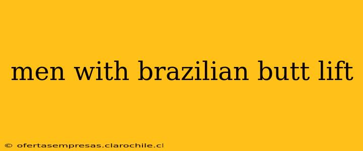 men with brazilian butt lift