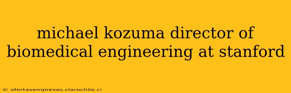 michael kozuma director of biomedical engineering at stanford