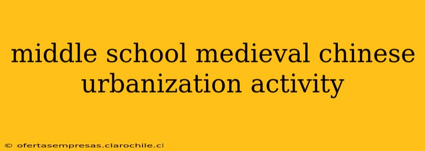 middle school medieval chinese urbanization activity