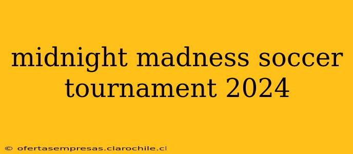 midnight madness soccer tournament 2024